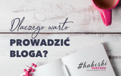 #HakerskiKwadrans odc.62 – 3 powody dla których warto prowadzić bloga dla swojej marki